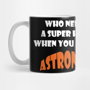 Who needs a super hero when you are an Astronaut T-shirts 2022 Mug